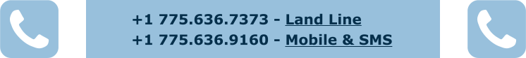 +1 775.636.7373 - Land Line +1 775.636.9160 - Mobile & SMS